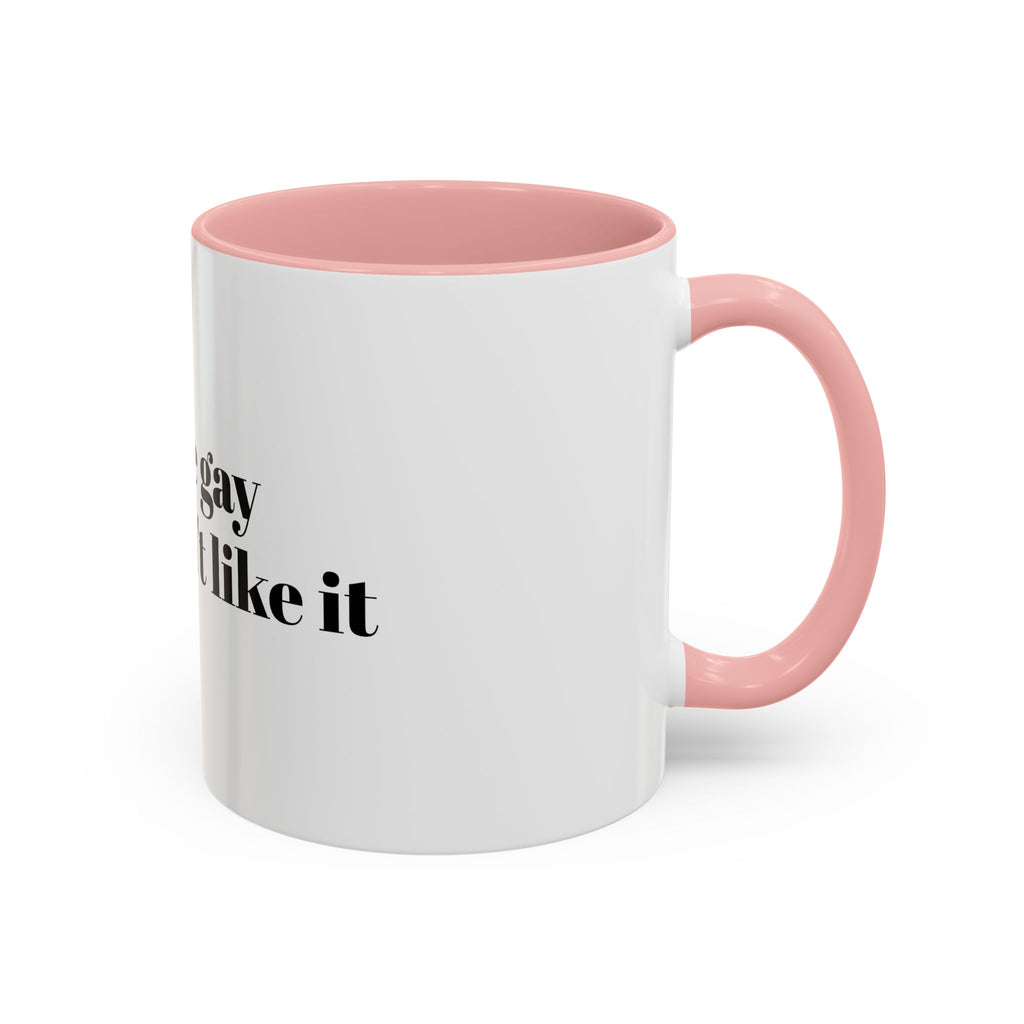 You're Gay and I Don't Like It Coffee Mug — Accent Black Handle 11/15oz