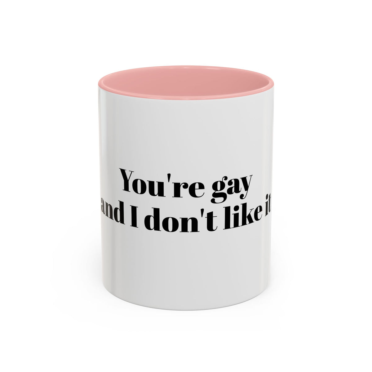 You're Gay and I Don't Like It Coffee Mug — Accent Black Handle 11/15oz
