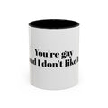 You're Gay and I Don't Like It Coffee Mug — Accent Black Handle 11/15oz