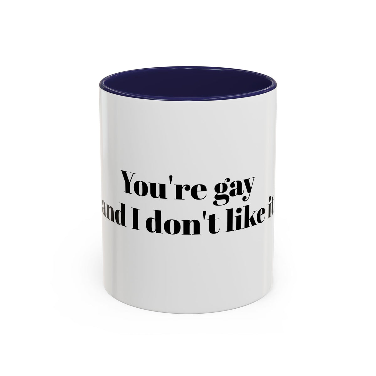 You're Gay and I Don't Like It Coffee Mug — Accent Black Handle 11/15oz