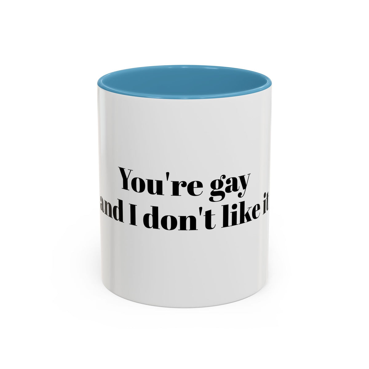 You're Gay and I Don't Like It Coffee Mug — Accent Black Handle 11/15oz