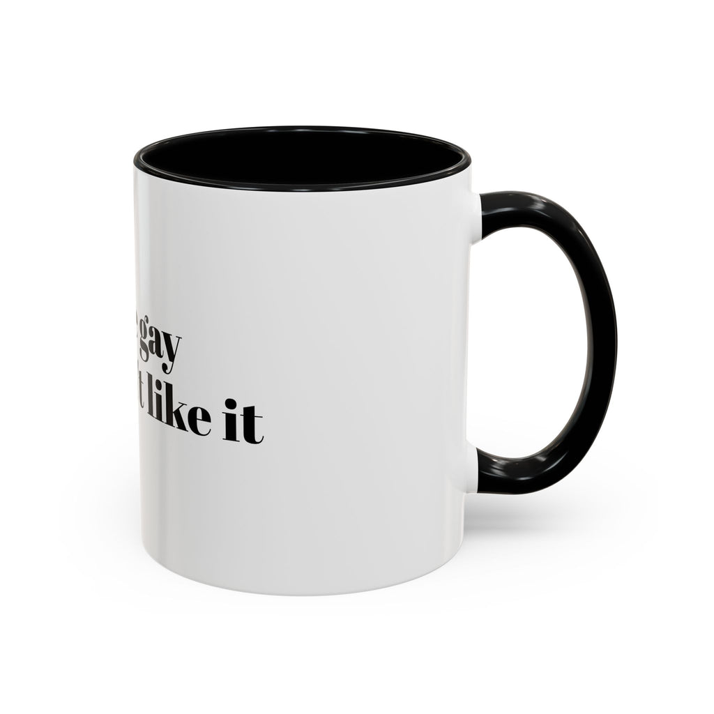 You're Gay and I Don't Like It Coffee Mug — Accent Black Handle 11/15oz